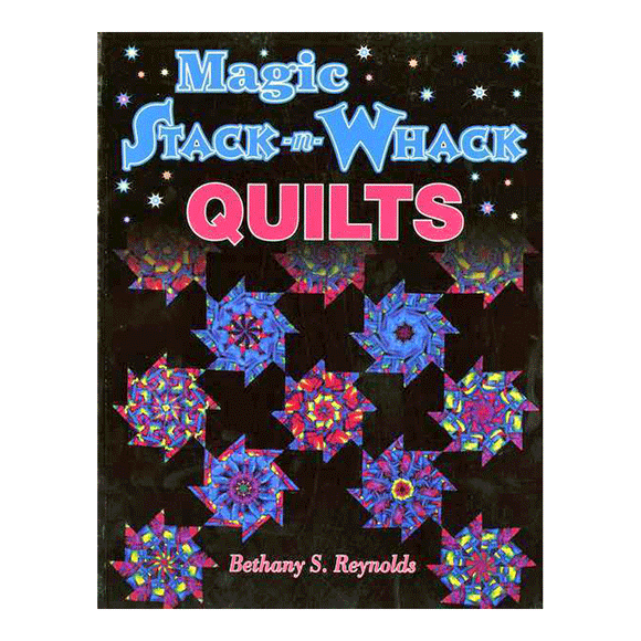 Magic Stack and Whack Quilts by Bethany S. Reynolds